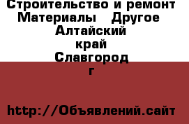 Строительство и ремонт Материалы - Другое. Алтайский край,Славгород г.